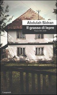 Il grasso di lepre. Poesie (1970-2009) - Abdulah Sidran - Libro Casagrande 2010, Scrittori | Libraccio.it