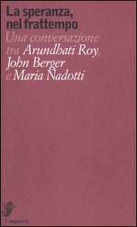 La speranza, nel frattempo. Una conversazione tra Arundhat Roy, John Berger e Maria Nadotti - Arundhati Roy, John Berger, Maria Nadotti - Libro Casagrande 2010, Alfabeti | Libraccio.it