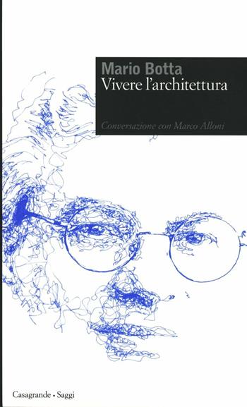 Mario Botta. Vivere l'architettura - Mario Botta, Marco Alloni - Libro Casagrande 2012, Saggi | Libraccio.it