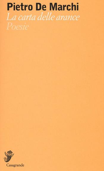 La carta delle arance - Pietro De Marchi - Libro Casagrande 2016, Versanti | Libraccio.it
