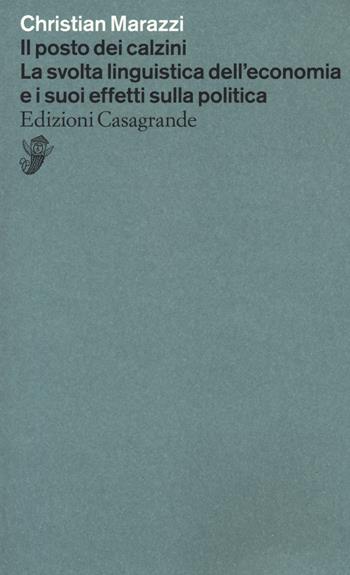 Il posto dei calzini. La svolta linguistica dell'economia e i suoi effetti nella politica - Christian Marazzi - Libro Casagrande 2021, Alfabeti | Libraccio.it