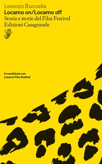 Locarno on/Locarno off. Storia e storie del film festival - Lorenzo Buccella, Marco Solari - Libro Casagrande 2022, Saggi | Libraccio.it