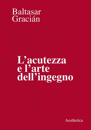 L' acutezza e l'arte dell'ingegno - Baltasar Gracián - Libro Aesthetica 2020 | Libraccio.it