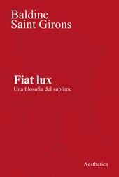 Fiat lux. Una filosofia del sublime. Nuova ediz.