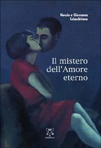 Il mistero dell'amore eterno - Nuccio Sciacchitano, Giovanna Sciacchitano - Libro A & B 2002, Sguardi | Libraccio.it