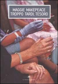 Troppo tardi, tesoro - Maggie Makepeace - Libro La Tartaruga (Milano) 2002, Narrativa | Libraccio.it
