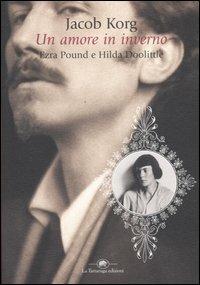 Un amore in inverno. Ezra Pound e Hilda Doolittle - Jacob Korg - Libro La Tartaruga (Milano) 2005, Saggistica | Libraccio.it