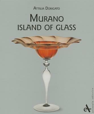 L' arte del vetro a Murano. Ediz. inglese - Attilia Dorigato - Libro Arsenale 2013 | Libraccio.it