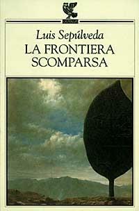 La frontiera scomparsa - Luis Sepúlveda - Libro Guanda 1996, Narratori della Fenice | Libraccio.it
