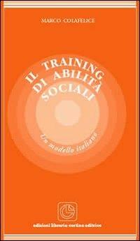 Il training di abilità sociali. Un modello italiano - Marco Colafelice - Libro Cortina (Verona) 2003 | Libraccio.it