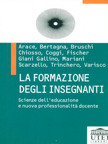 La formazione degli insegnanti. Scienze dell'educazione e nuova professionalità docente  - Libro UTET Università 2012 | Libraccio.it