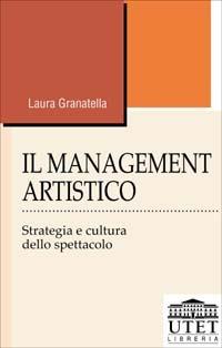 Il management artistico. Strategia e cultura dello spettacolo - Laura Granatella - Libro UTET Università 2012 | Libraccio.it