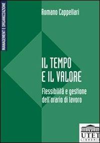 Il tempo e il valore. Flessibilità e gestione dell'orario di lavoro - Romano Cappellari - Libro UTET Università 2012 | Libraccio.it