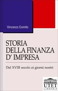 Storia della finanza d'impresa. Dal XVIII secolo a oggi - Vincenzo Comito - Libro UTET Università 2012 | Libraccio.it
