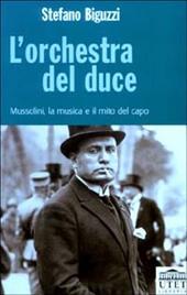 L' orchestra del duce. Mussolini, la musica e il mito del capo