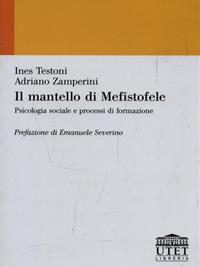 Il mantello di Mefistofele. Psicologia sociale e processi di formazione - Ines Testoni, Adriano Zamperini - Libro UTET Università 2012 | Libraccio.it