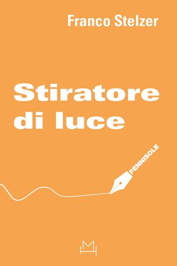 Stiratore di luce - Franco Stelzer - Libro Hopefulmonster 2023, Pennisole | Libraccio.it