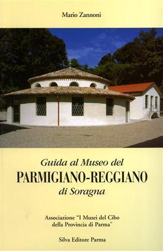Guida al museo del Parmigiano-Reggiano di Soragna - Mario Zannoni - Libro Silva 2003 | Libraccio.it