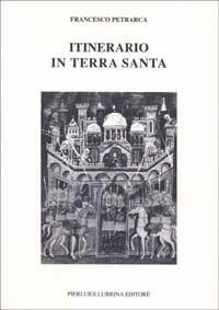 Itinerario in Terrasanta (1358). Testo latino a fronte - Francesco Petrarca - Libro Lubrina Bramani Editore 1990, Vite | Libraccio.it