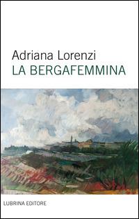 La bergafemmina - Adriana Lorenzi - Libro Lubrina Bramani Editore 2014, Varia | Libraccio.it