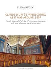 Claude d'Urfé's wainscoting as it was around 1557. From the «deep troubles» of a late 19th century artist-photographer to the recent achievement of a 3D reconstruct
