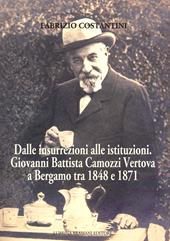 Dalle insurrezioni alle istituzioni. Giovanni Battista Camozzi Vertova a Bergamo tra 1848 e 1871