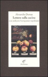 Lettere sulla cucina a un sedicente buongustaio napoletano - Alexandre Dumas - Libro Archinto 1997, Lettere | Libraccio.it