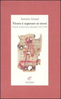 Vivere è superare se stessi. Lettere a Jean-Louis Barrault 1935-1945 - Antonin Artaud - Libro Archinto 2011, Lettere | Libraccio.it