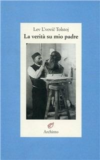La verità su mio padre - Lev Tolstoj - Libro Archinto 2004, Lettere | Libraccio.it