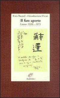 Il fare aperto. Lettere 1939-1971 - Ezra Pound, Giambattista Vicari - Libro Archinto 2000, Lettere | Libraccio.it