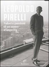 Leopoldo Pirelli. Valori e passioni di un uomo d'impresa