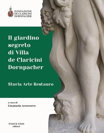 Il giardino segreto di Villa de Claricini Dornpacher. Storia arte restauro  - Libro Aviani & Aviani editori 2020 | Libraccio.it