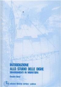 Introduzione allo studio delle dighe. Sbarramenti in muratura - Claudio Datei - Libro Cortina (Padova) 1998 | Libraccio.it