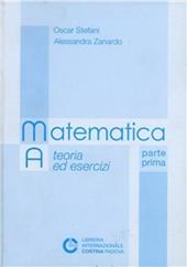 Matematica A. Teoria ed esercizi. Vol. 1