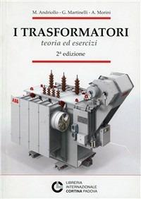 I trasformatori. Teoria ed esercizi - Mauro Andriollo, Giovanni Martinelli, Augusto Morini - Libro Cortina (Padova) 2010 | Libraccio.it