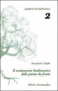 Il trattamento biodinamico delle piante da frutto - Ehrenfried E. Pfeiffer - Libro Editrice Antroposofica 2009, Quaderni di biodinamica | Libraccio.it