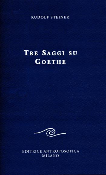 Tre saggi su Goethe - Rudolf Steiner - Libro Editrice Antroposofica 2017, Scritti | Libraccio.it