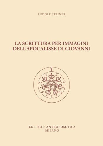 La scrittura per immagini dell'Apocalisse di Giovanni. dodici conferenze - Rudolf Steiner - Libro Editrice Antroposofica 2022 | Libraccio.it