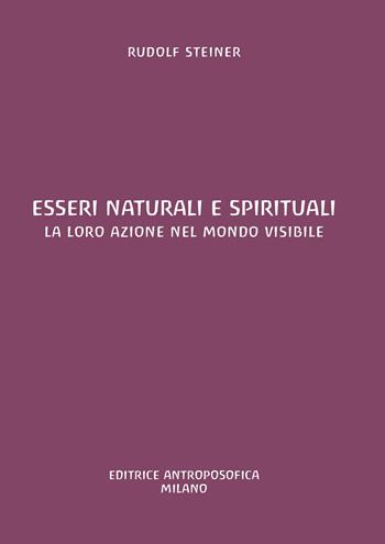 Esseri naturali e spirituali. La loro azione nel mondo visibile - Rudolf Steiner - Libro Editrice Antroposofica 2023 | Libraccio.it