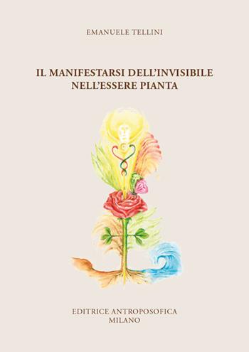 Il manifestarsi dell'invisibile nell'essere pianta - Emanuele Tellini - Libro Editrice Antroposofica 2024 | Libraccio.it