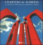 Charters de Almeida. La costruzione della forma tra architettura e scultura. Alcune opere 1983-2004. Catalogo della mostra. Ediz. italiana, spagnola, inglese