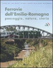Ferrovie dell'Emilia-Romagna. Paesaggio, natura, storia. Ediz. illustrata