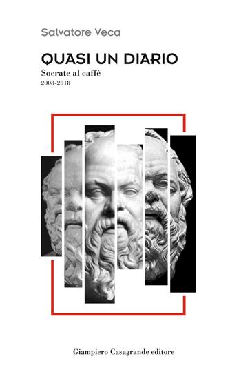 Quasi un diario. Socrate al caffè 2008-2018 - Salvatore Veca - Libro Giampiero Casagrande editore 2019, Attualità e studi | Libraccio.it