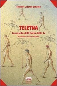 Teletna. La nascita dell'Italia delle tv - Giuseppe Lazzaro Danzuso - Libro Bonanno 2009, Scaffale del nuovo millennio | Libraccio.it