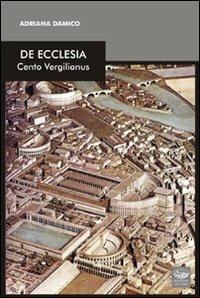 De Ecclesia. Cento vergilianus - Adriana Damico - Libro Bonanno 2010, Multa paucis | Libraccio.it