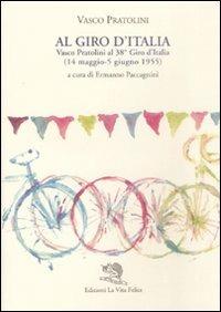 Al Giro d'Italia. Vasco Pratolini al 38° Giro d'Italia (14 maggio-5 giugno 1955) - Vasco Pratolini - Libro La Vita Felice 2008, Adularia minima | Libraccio.it