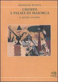Chopin a Palma di Maiorca e altre storie - Giovanni Iudica - Libro La Vita Felice 2009, I libri dell'alfabeto | Libraccio.it