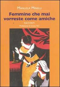 Femmine che mai vorreste come amiche - Manuela Minelli - Libro La Vita Felice 2014, Contemporanea | Libraccio.it