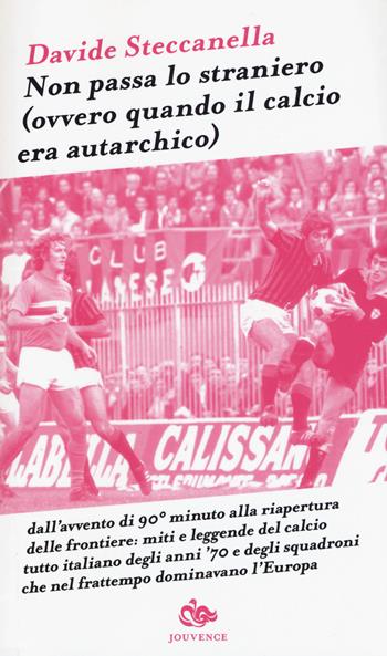 Non passa lo straniero (Ovvero quando il calcio era autarchico) - Davide Steccanella - Libro Editoriale Jouvence 2015 | Libraccio.it