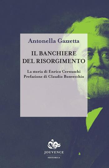 Il banchiere del risorgimento. La storia di Enrico Cernuschi - Antonella Gazzetta - Libro Editoriale Jouvence 2017, Historica | Libraccio.it